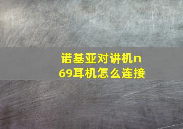 诺基亚对讲机n69耳机怎么连接