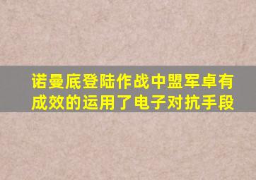 诺曼底登陆作战中盟军卓有成效的运用了电子对抗手段