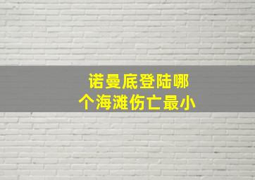 诺曼底登陆哪个海滩伤亡最小