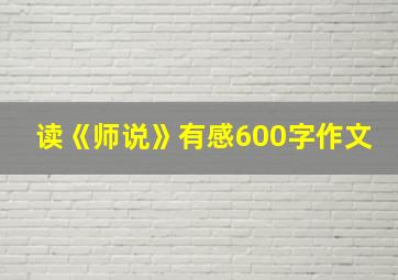 读《师说》有感600字作文