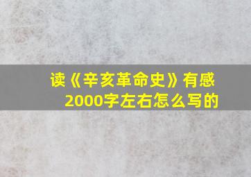 读《辛亥革命史》有感2000字左右怎么写的