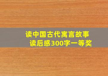 读中国古代寓言故事读后感300字一等奖