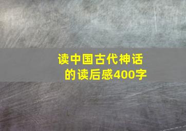 读中国古代神话的读后感400字