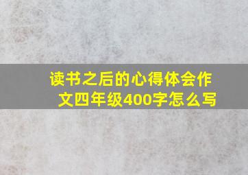 读书之后的心得体会作文四年级400字怎么写