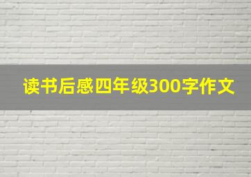 读书后感四年级300字作文