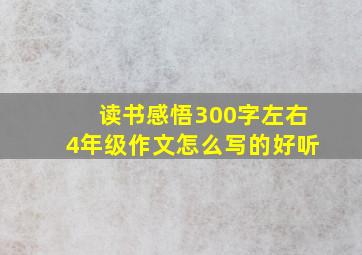 读书感悟300字左右4年级作文怎么写的好听