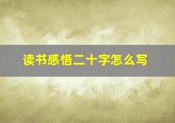 读书感悟二十字怎么写