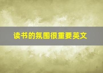 读书的氛围很重要英文