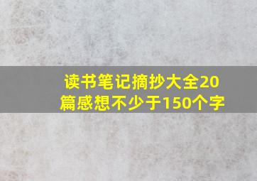 读书笔记摘抄大全20篇感想不少于150个字