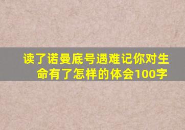 读了诺曼底号遇难记你对生命有了怎样的体会100字