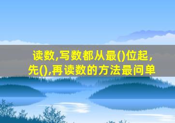 读数,写数都从最()位起,先(),再读数的方法最问单