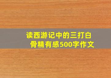 读西游记中的三打白骨精有感500字作文