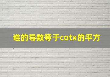 谁的导数等于cotx的平方