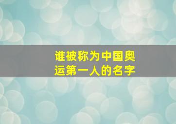 谁被称为中国奥运第一人的名字