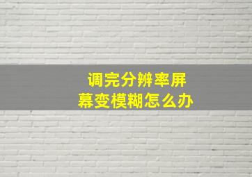 调完分辨率屏幕变模糊怎么办