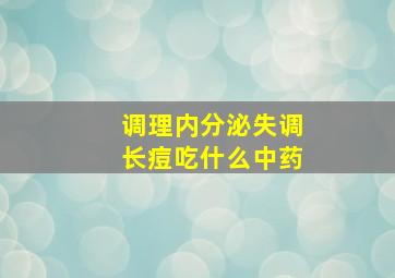 调理内分泌失调长痘吃什么中药