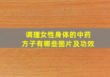 调理女性身体的中药方子有哪些图片及功效