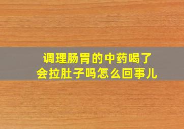 调理肠胃的中药喝了会拉肚子吗怎么回事儿