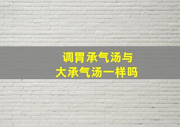 调胃承气汤与大承气汤一样吗