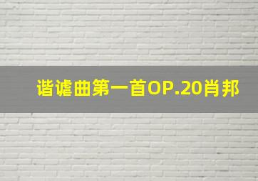 谐谑曲第一首OP.20肖邦