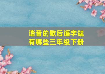 谐音的歇后语字谜有哪些三年级下册