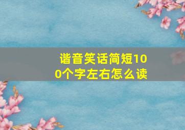 谐音笑话简短100个字左右怎么读