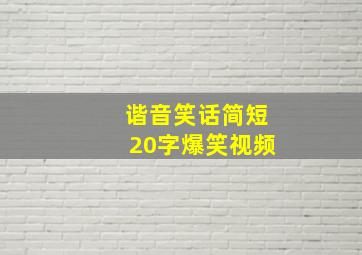 谐音笑话简短20字爆笑视频