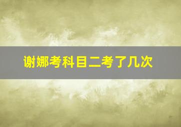 谢娜考科目二考了几次