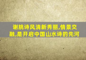 谢朓诗风清新秀丽,情景交融,是开启中国山水诗的先河