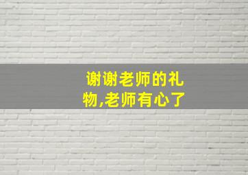 谢谢老师的礼物,老师有心了