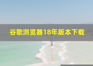 谷歌浏览器18年版本下载