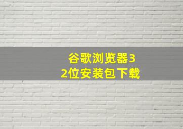 谷歌浏览器32位安装包下载