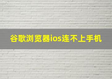 谷歌浏览器ios连不上手机