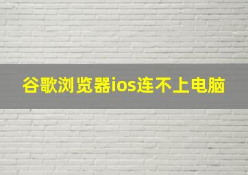 谷歌浏览器ios连不上电脑