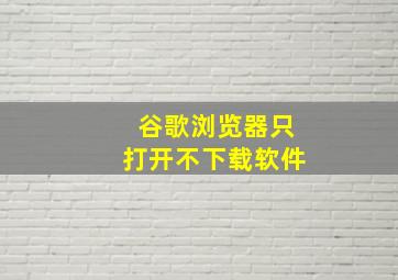 谷歌浏览器只打开不下载软件