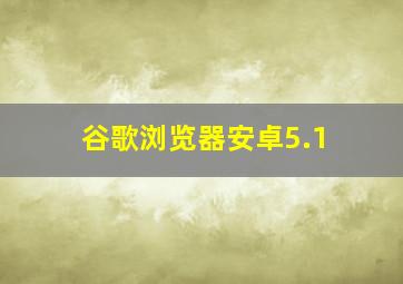 谷歌浏览器安卓5.1