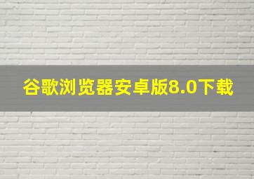 谷歌浏览器安卓版8.0下载