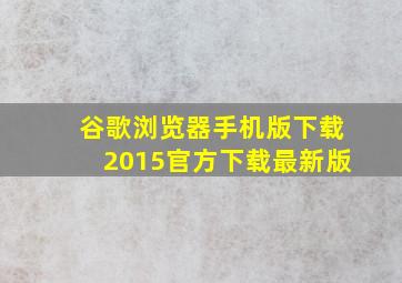 谷歌浏览器手机版下载2015官方下载最新版