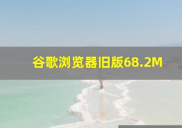 谷歌浏览器旧版68.2M