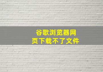 谷歌浏览器网页下载不了文件