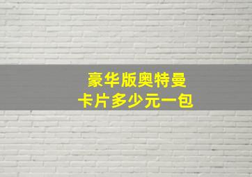 豪华版奥特曼卡片多少元一包