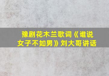 豫剧花木兰歌词《谁说女子不如男》刘大哥讲话