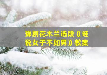 豫剧花木兰选段《谁说女子不如男》教案