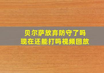 贝尔萨放弃防守了吗现在还能打吗视频回放