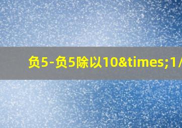 负5-负5除以10×1/10