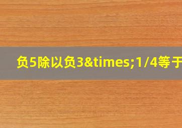 负5除以负3×1/4等于几