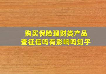 购买保险理财类产品查征信吗有影响吗知乎