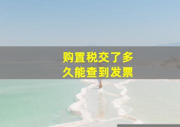 购置税交了多久能查到发票