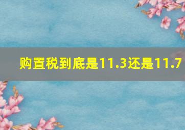 购置税到底是11.3还是11.7