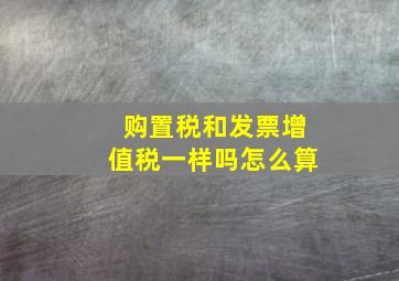 购置税和发票增值税一样吗怎么算